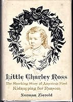 Little Charley Ross: The Shocking Story of America's First Kidnapping for Ransom B0006BQ944 Book Cover