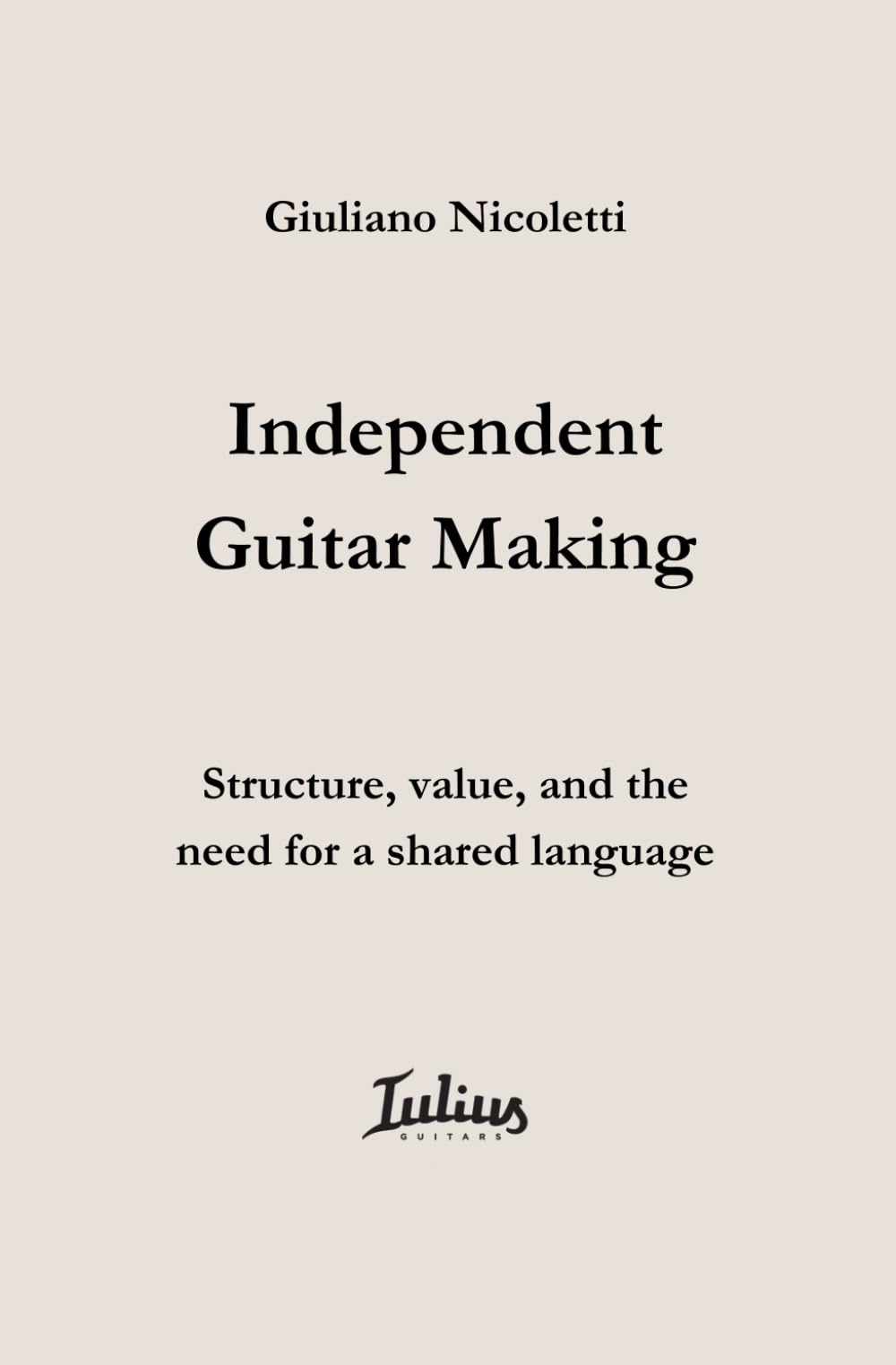 Independent Guitar Making: Structure, Value, and the Need for a Shared Language (The Independent Luthier Series)