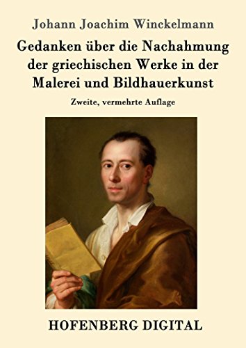 Gedanken über die Nachahmung der griechischen Werke in der Malerei und Bildhauerkunst: Zweite, vermehrte Auflage (German Edition)