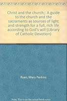 Christ and the church;: A guide to the church and the sacraments as sources of light and strength for a full, rich life according to God's will B0007EIZDI Book Cover