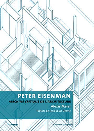 INFOLIO - Peter Eisenman: Machine critique de l'architecture