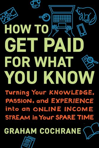Image of How to Get Paid for What You Know: Turning Your Knowledge, Passion, and Experience into an Online Income Stream in Your Spare Time