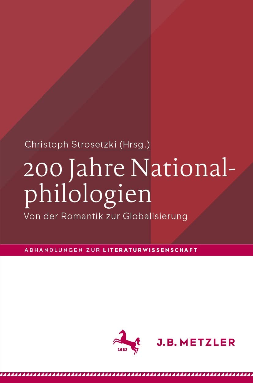 200 Jahre Nationalphilologien: Von der Romantik zur Globalisierung (Abhandlungen zur Literaturwissenschaft)