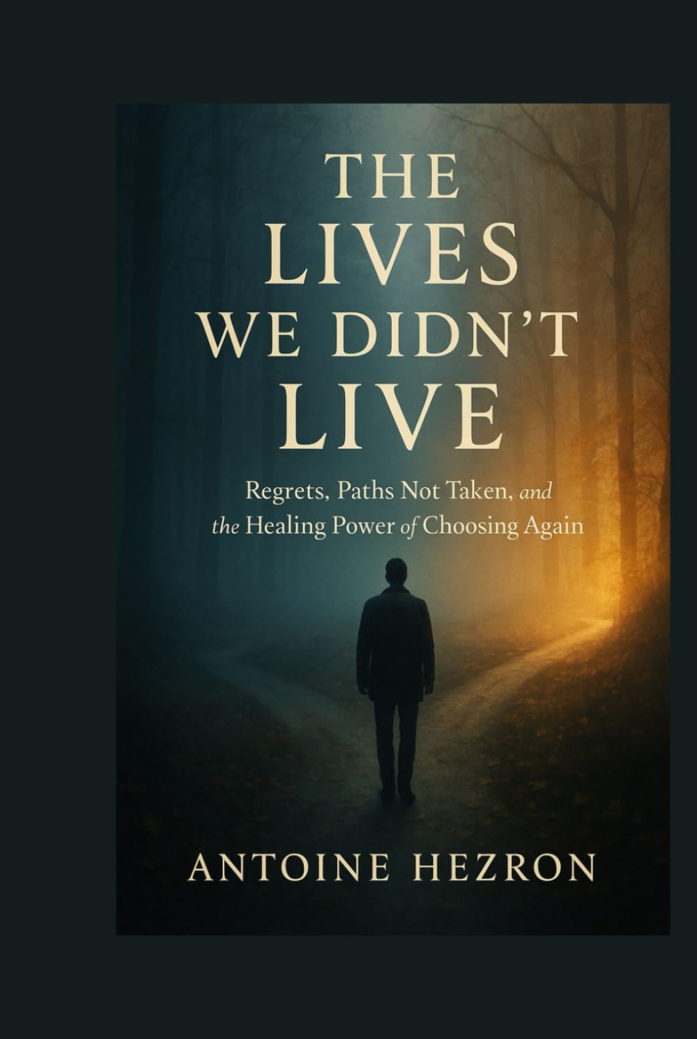 The Lives We Didn’t Live: Regrets, Paths Not Taken, and the Healing Power of Choosing Again