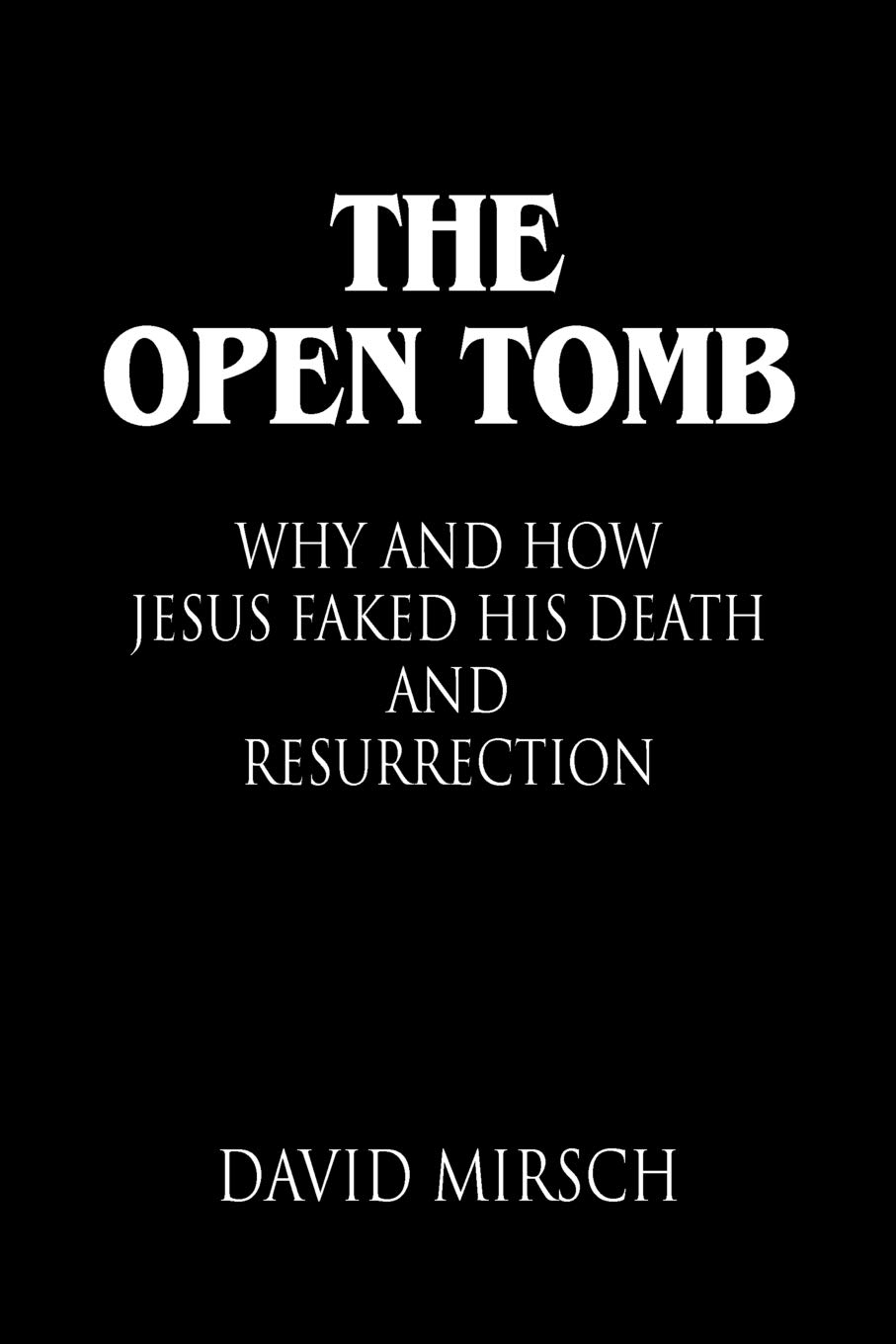 THE Open Tomb: Why and How Jesus Faked His Death and Resurrection