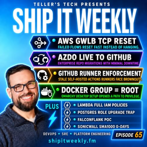 AWS GWLB TCP Reset, Azure DevOps Live Migrations to GitHub, GitHub Runner Enforcement, Docker Root Risk, Lambda IAM Updates, PostgreSQL Upgrade Traps, SonicWall Zero-Days & Better Incident Reviews