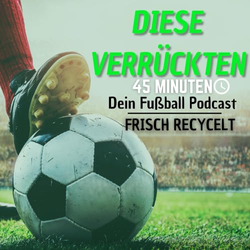 『Diese Verr&uuml;ckten 45 Minuten - Dein Fu&szlig;ball Podcast &raquo;Frisch recycelt&laquo;』のカバーアート