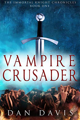Vampire Crusader (The Immortal Knight Chronicles Book 1) by [Dan Davis]
