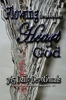 Flowing From The Heart of God: 365 Daily Devotionals 1490975357 Book Cover