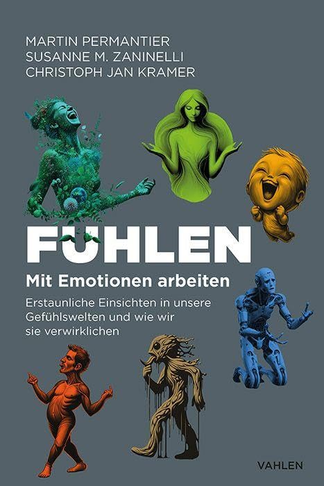 Fühlen: Mit Emotionen arbeiten. Erstaunliche Einsichten in unsere Gefühlswelten und wie wir sie verwirklichen