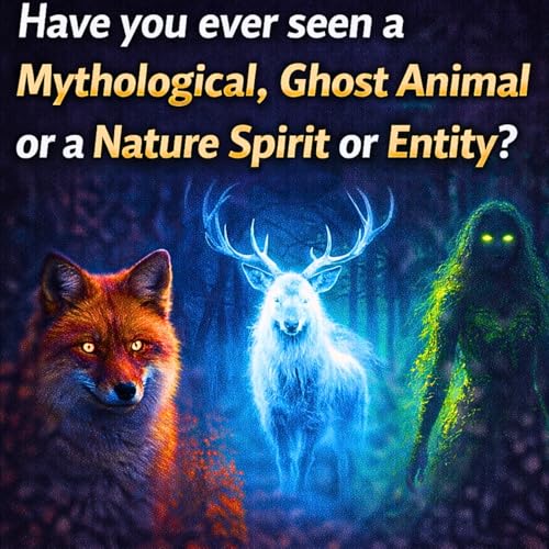 Have you ever seen a Mythological, Ghost Animal or a Nature Spirit or Entity?