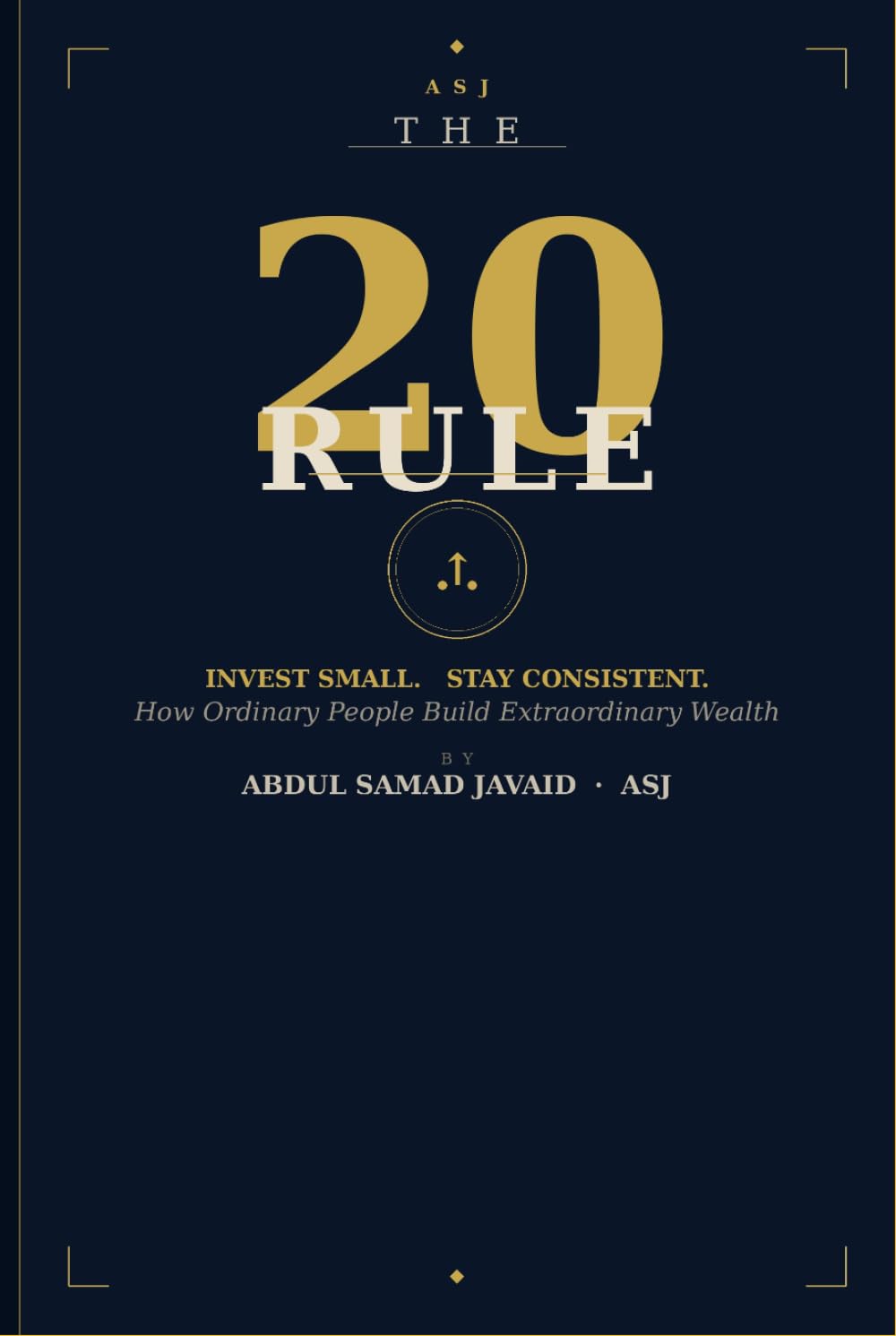 The 20 Rule: Invest Small. Stay Consistent. How Ordinary People Build Extraordinary Wealth