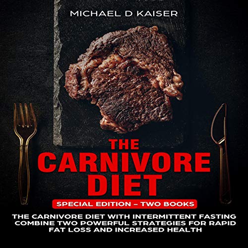 The Carnivore Diet: Special Edition - Two Books - Carnivore Diet with Intermittent Fasting, Combine The Carnivore Diet: Special Edition - Two Books - Carnivore Diet with Intermittent Fasting, Combine
