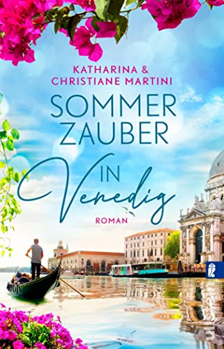 Sommerzauber in Venedig: Ein italienischer Liebesroman – zum Wegträumen schön von [Christiane Martini, Katharina Martini]