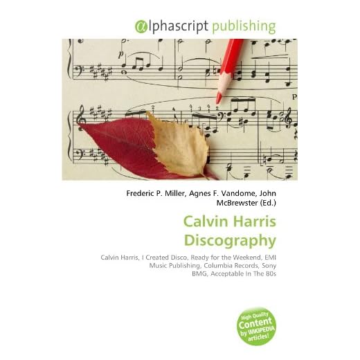 Calvin Harris Discography: Calvin Harris, I Created Disco, Ready for the Weekend, EMI Music Publishing, Columbia Records, Sony BMG, Acceptable In The 80s
