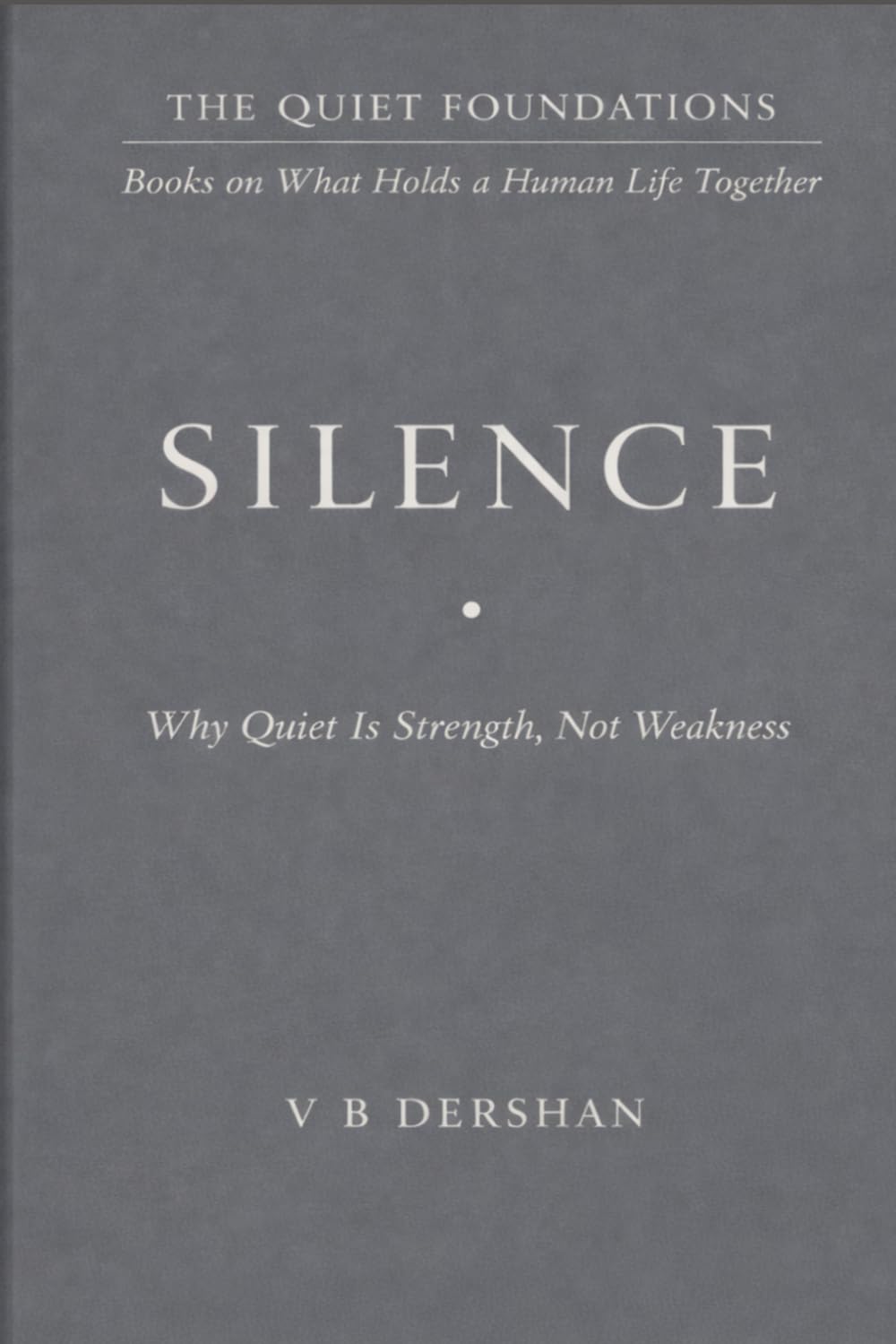 SILENCE: Why Quiet Is Strength, Not Weakness: 1 (THE QUIET FOUNDATIONS)
