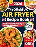 The OFFICIAL UK Air Fryer Recipe Book: 101 Simple and Tasty Delights for the Whole Family. FULL COLOUR Edition