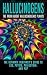 Hallucinogens: The Truth About Hallucinogenic Plants: The Ultimate Beginner's Guide to LSD, Peyote, Psilocybin, And PCP (Hallucinations, Hallucinogenic Herbs, Psychedelics)