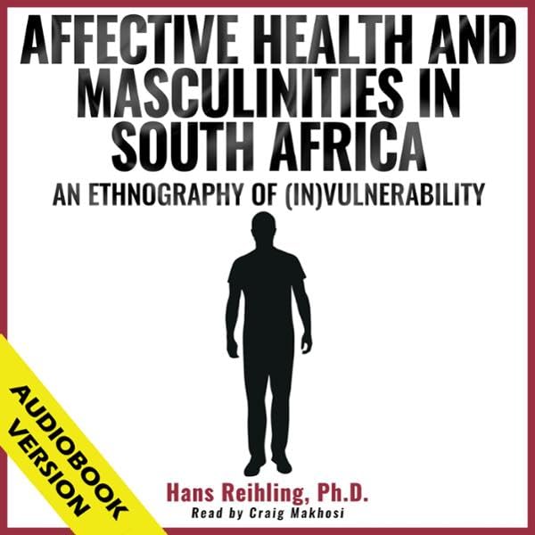Affective Health and Masculinities in South Africa: An Ethnography of (In)vulnerability (Routledge Studies in Health and Medical Anthropology)
