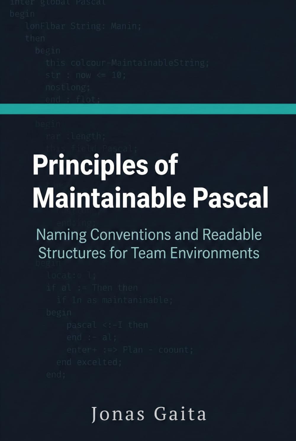 Principles of Maintainable Pascal: Naming Conventions and Readable Structures for Team Environments (Writing Maintainable Pascal)