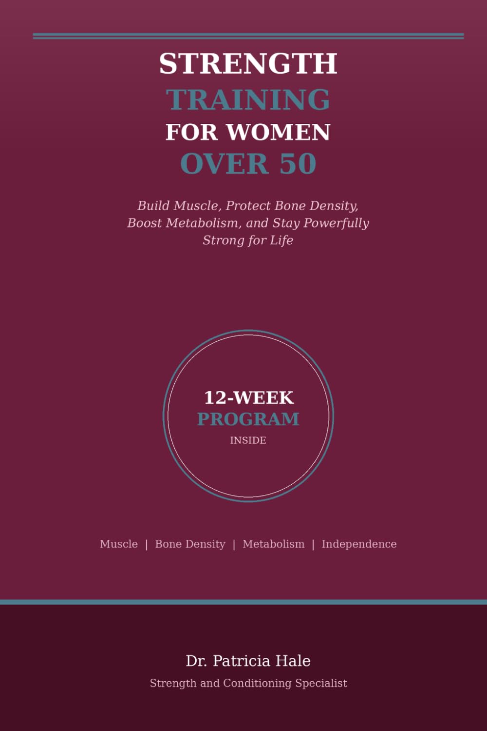 Strength Training for Women Over 50: The Complete Evidence-Based Program to Build Muscle, Protect Bone Density, Boost Metabolism, and Stay Powerfully Strong for Life