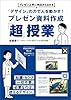 「デザイン」の力で人を動かす！プレゼン資料作成「超」授業　プレゼン上手に明日からなれる