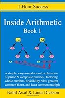 Inside Arithmetic, Book 1: A simple, easy-to-understand explanation of prime & composite numbers, factoring whole numbers, divisibility rules, ... and least common multiple. (1-Hour Success) 1495292959 Book Cover