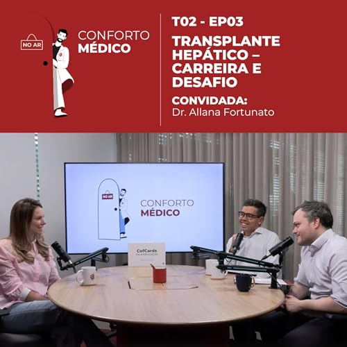 Conforto Médico: Transplante Hepático – Carreira e Desafio | Dr. Allana Fortunato T02EP03