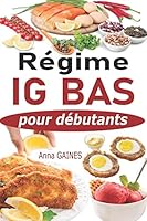 Régime IG bas pour débutants: Guide pratique de la cuisine IG bas super facile avec 45 recettes IG bas pour tous les jours ; Manger mieux pour vivre ... indice glycémique bas) B08D4VPYXK Book Cover