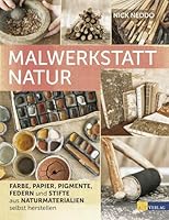 Malwerkstatt Natur: Farbe, Papier, Pigmente, Federn und Stifte aus Naturmaterialien selbst herstellen 3038008893 Book Cover