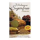Wholesome Sugarfree Cooking: 545 Delicious Recipes to Help You Enjoy Whole Natural Foods Free of Refined Sugar, Plastic Fat, Allergenic Soy and Refined Flour