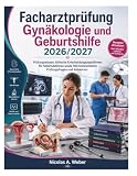 Facharztprüfung Gynäkologie und Geburtshilfe 2026/2027: Prüfungswissen, klinische Entscheidungsalgorithmen, 50 Fallsimulationen sowie 500 kommentierte Prüfungsfragen und Antworten