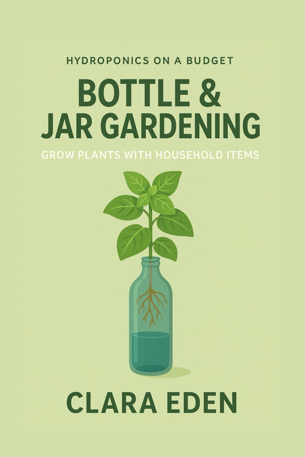Bottle & Jar Gardening: Upcycling Everyday Items (Hydroponics on a Budget)