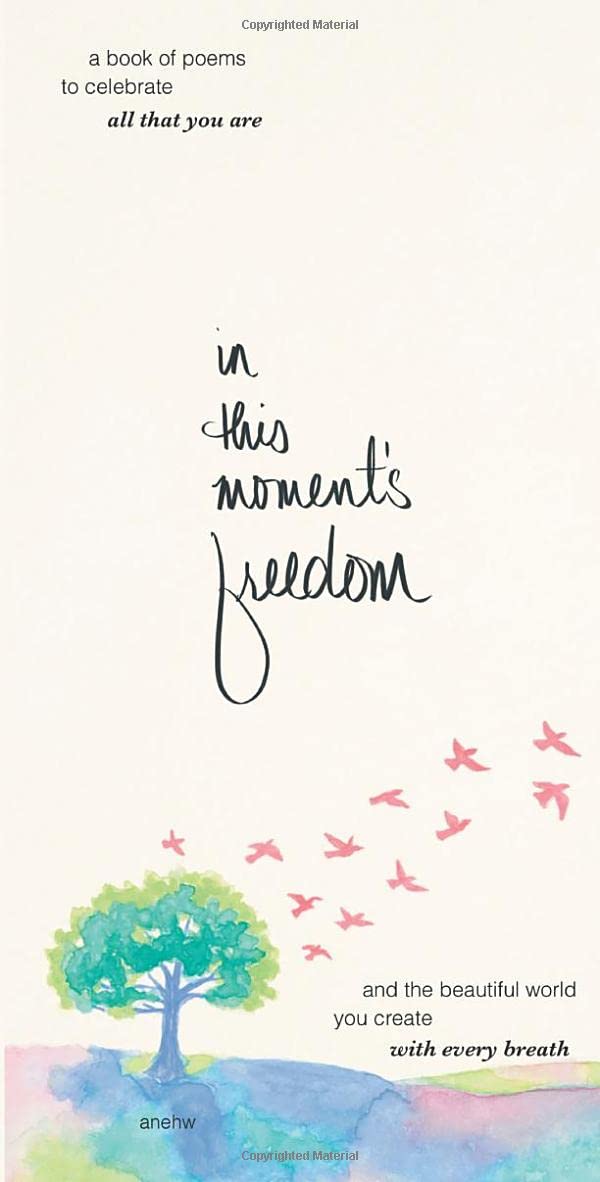 In This Moment's Freedom: A Book of Poems to Celebrate All That You Are and the Beautiful World You Create with Every Breath