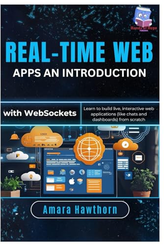 Real-Time Web Apps An Introduction with Web Sockets: Learn to build live, interactive web applications (like chats and dashboards) from scratch