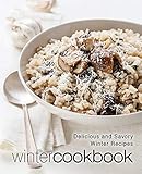 Winter Cookbook: Delicious and Savory Winter Recipes (2nd Edition)