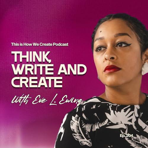 How to Think, Write and Create Like a Pro - Eve L. Ewing