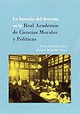 La historia del derecho en la Real Academia de Ciencias Morales y Políticas (SIN COLECCION)