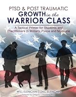 PTSD AND Post Traumatic Growth in the Warrior Class: A Tactical Primer for Students and Practitioners in Military, Police and Medicine B0CB1NM22Q Book Cover