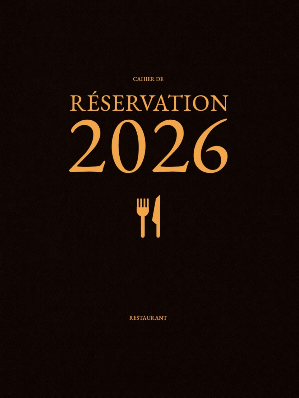 Cahier de Réservations 2026 Restaurant 1 Page par Jour: Du 1 Janvier au 31 Décembre 2026 | Livre de Réservations de Tables pour la Restauration - Relié Format A4