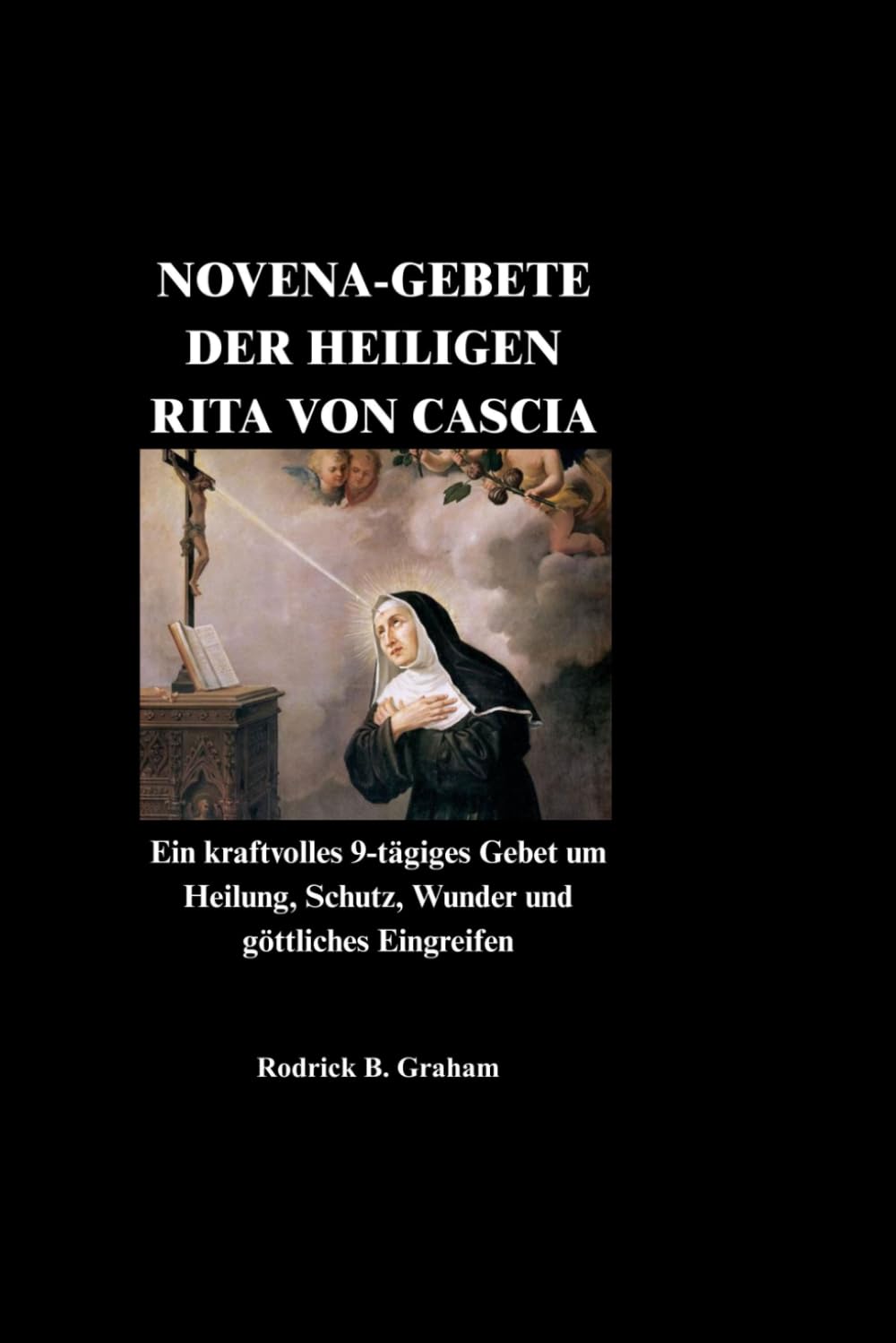 NOVENA-GEBETE DER HEILIGEN RITA VON CASCIA: Ein kraftvolles 9-tägiges Gebet um Heilung, Schutz, Wunder und göttliches Eingreifen