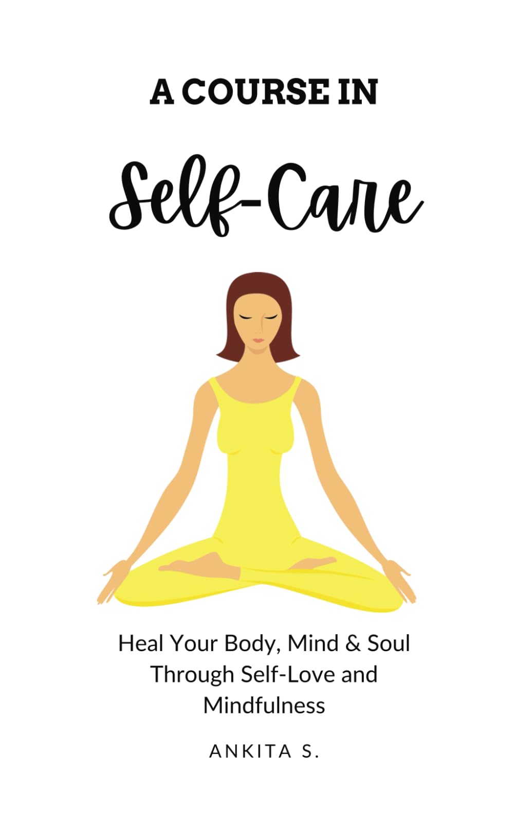 Self-Care: A Course in Self-Care: Heal Your Bod. S., Care<|