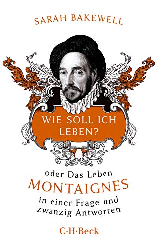 Wie soll ich leben?: oder Das Leben Montaignes in einer Frage und zwanzig Antworten Wie soll ich leben?: oder Das Leben Montaignes in einer Frage und zwanzig Antworten