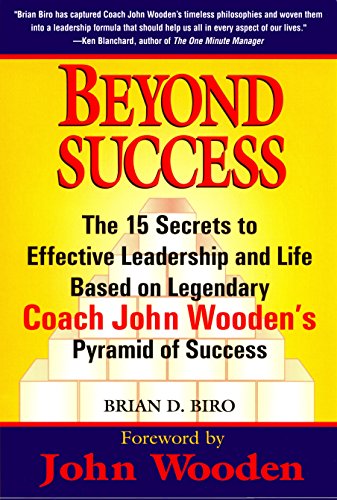 Beyond Success – The 15 Secrets to Effective Leadership and Life Based on Legendary Coach John Wooden’s Pyramid of Success