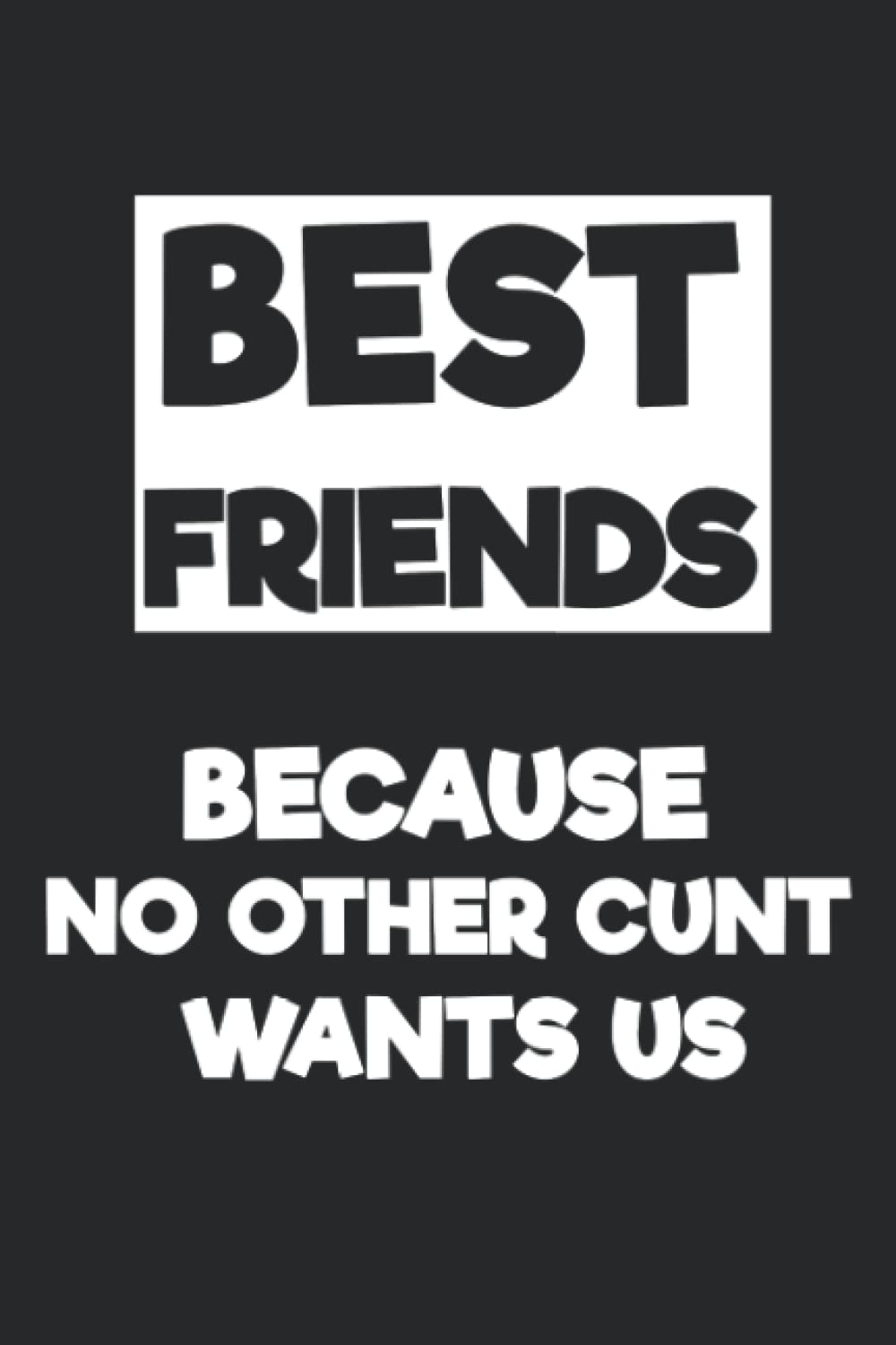 Best Friends Because No Other Cunt Wants Us: Blank Lined Journal, best friend gifts, best friend notebook, 6x9 Journal for Writing Down Daily Habits, ... Dreams for Best Friends to share stories