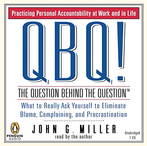 QBQ! The Question Behind the Question: Practicing Personal Accountability in Work and in Life Audio CD – Unabridged, September 9, 2004