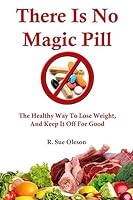 There Is No Magic Pill: The Healthy Way To Lose Weight, And Keep It Off For Good 150787667X Book Cover