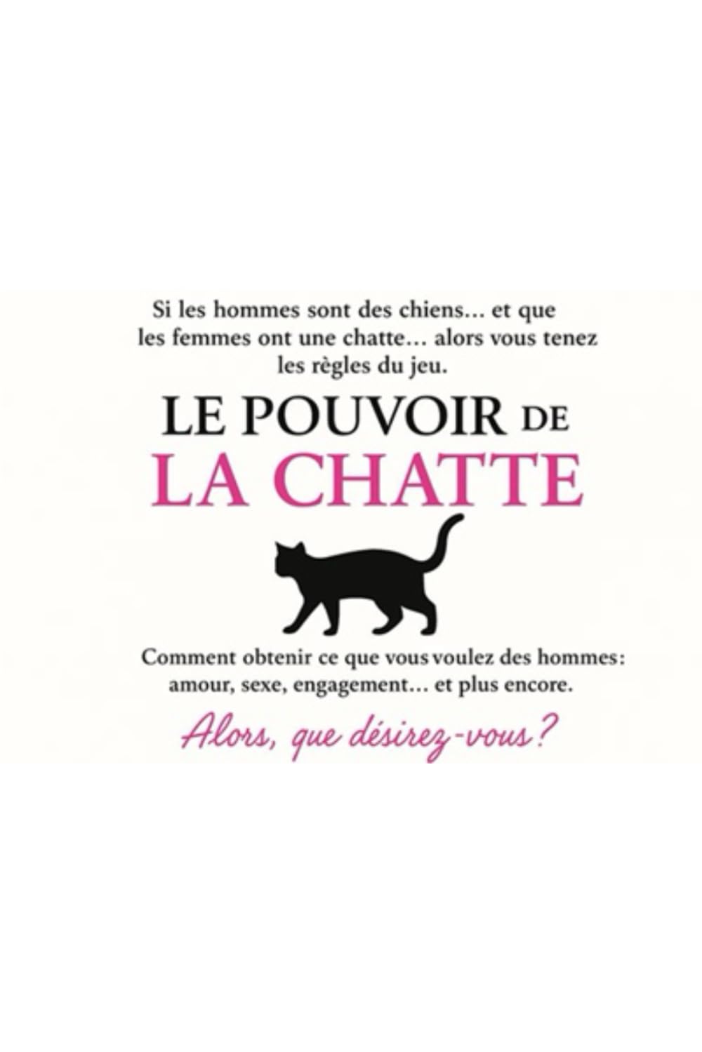 Le pouvoir de la chatte: Comment prendre le dessus et obtenir ce que vous voulez des hommes