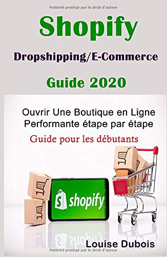  Shopify : Dropshipping / E-Commerce : Guide 2020 Ouvrir Une Boutique en Ligne Performante étape par Livre eBook France