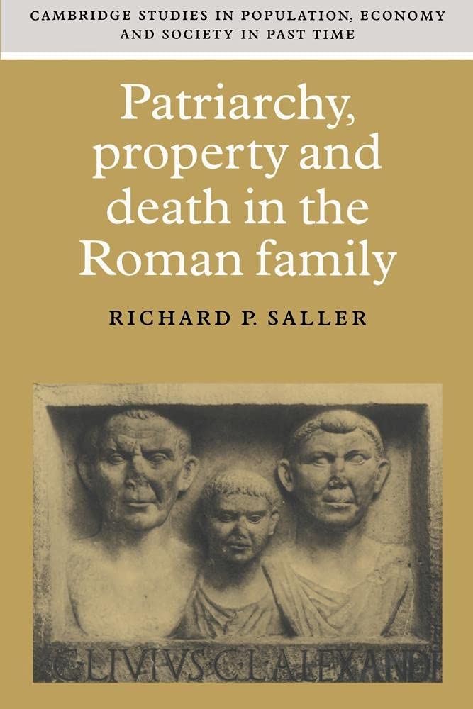 Patriarchy, Property and Death in the Roman Family (Cambridge Studies in Population, Economy and Society in Past Time, Series Number 25)